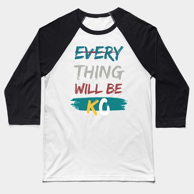 Everything Will Be KO Baseball T-Shirt by Eleganzmod